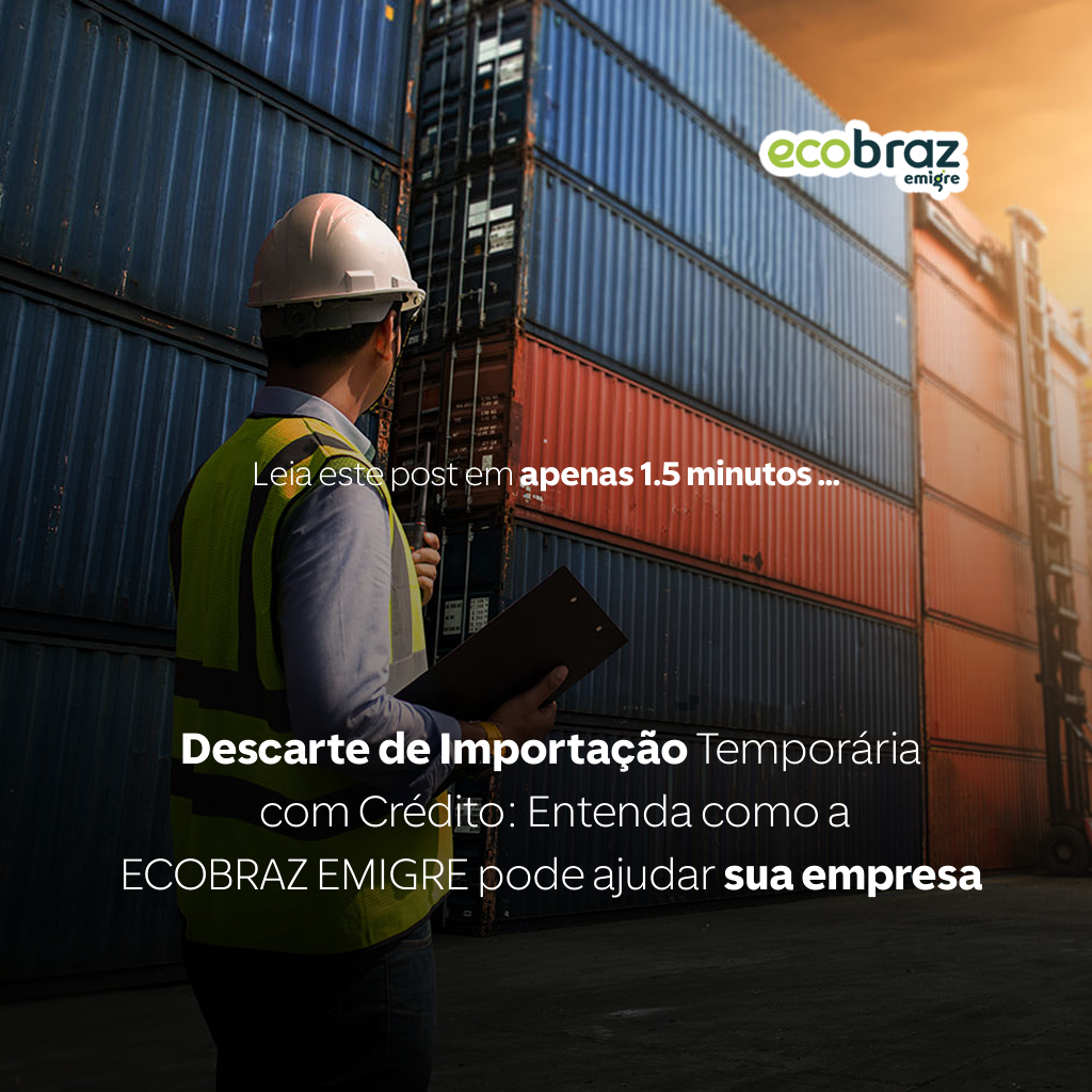 Temporary Import Disposal with Credit: Understand how ECOBRAZ EMIGRE can help your company